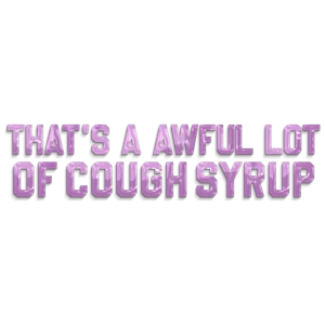 That's A Awful Lot of Cough Syrup